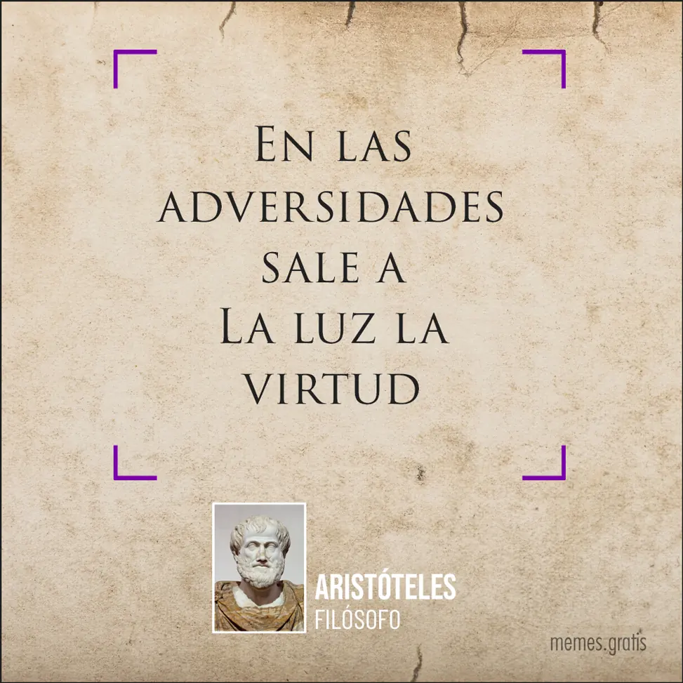 En las adversidades sale a la luz la virtud - Aristóteles, filósofo.