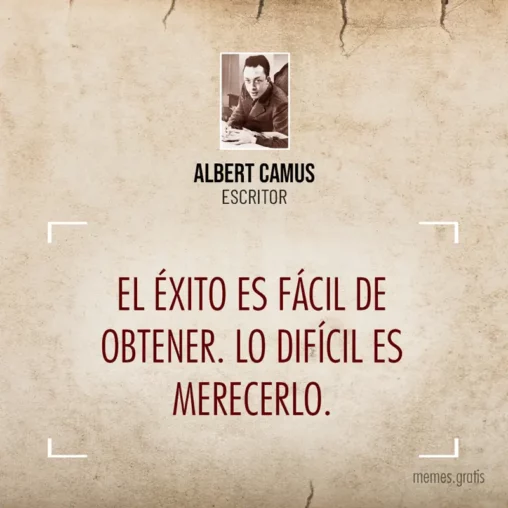 Meme de la frase - éxito es fácil de obtener. Lo difícil es merecerlo. - de Albert Camus, escritor.