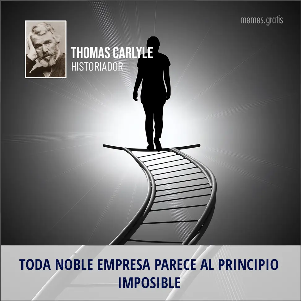 Toda noble empresa parece al principio imposible - Thomas Carlyle, historiador.