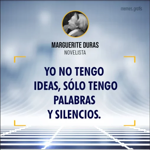 Yo no tengo ideas, sólo tengo palabras y silencios - de Marguerite Duras, novelista.
